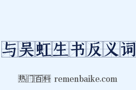 与吴虹生书反义词是什么意思的图片